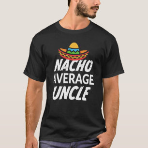 Nacho average Uncle shirt mens t-shirt funny gift