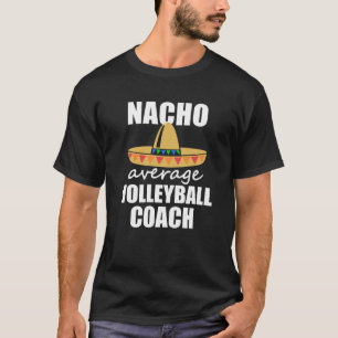 Nacho average Volleyball Coach shirt Funny mens