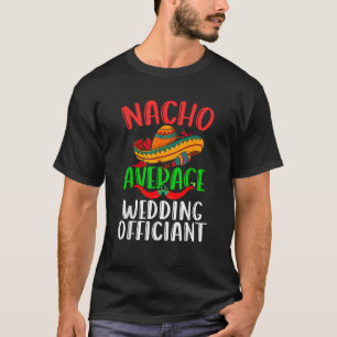 Nacho Average Wedding Officiant Mexican Funny Cinc T-Shirt