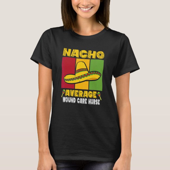 Nacho Average Wound Care Nurse T-Shirt (Front)