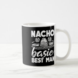 Nacho Basic Best Man Wedding Funny Bachelor Party  Coffee Mug