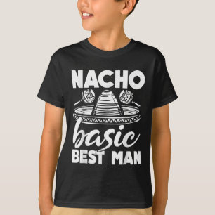 Nacho Basic Best Man Wedding Funny Bachelor Party T-Shirt