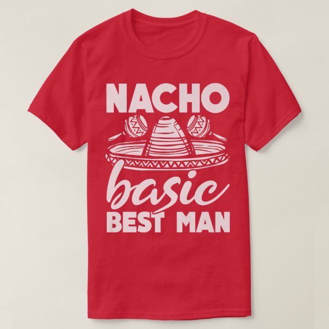 Nacho Basic Best Man Wedding Funny Bachelor Party  T-Shirt (Design Front)