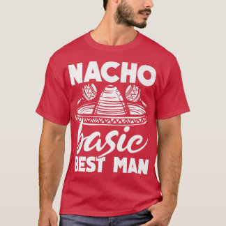 Nacho Basic Best Man Wedding Funny Bachelor Party T-Shirt