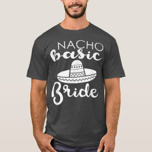 Nacho Basic Bride Wedding Funny Meico Parody T-Shirt