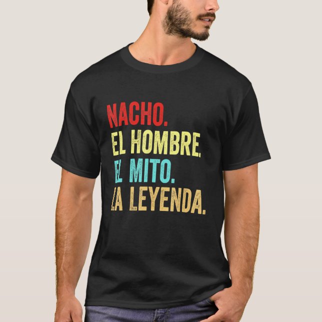 Nacho El Hombre El Mito La Leyenda Regalo Para Nac T-Shirt (Front)