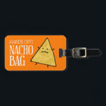 Nacho Luggage Tag<br><div class="desc">Hands off! Nacho Bag!! To protect your bag from getting lost,  use this cool luggage tag to set your bag apart from all the others.</div>