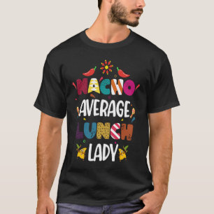 Nacho Lunch Lady  Nacho Average Lunch Lady T-Shirt