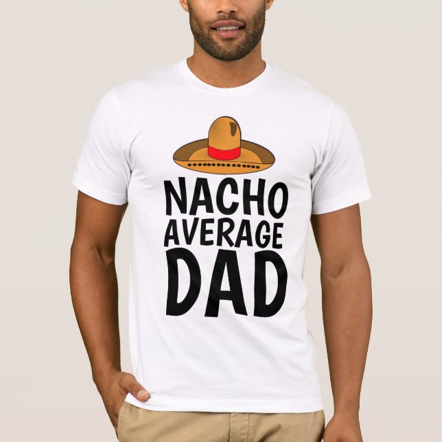 NACHO (NOT) AVERAGE DAD Funny T-Shirts (Front)