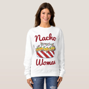Nacho Not Your Woman Funny Nachos Food Sweatshirt