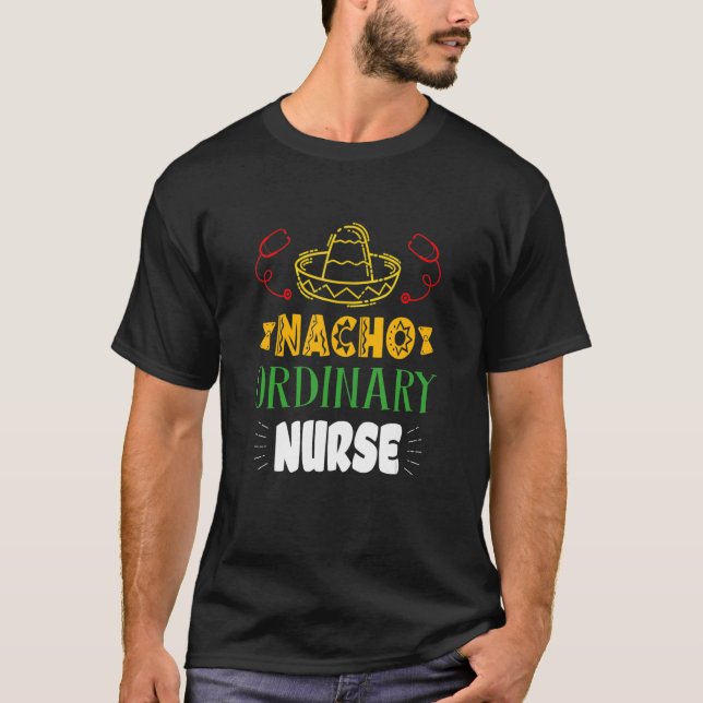 Nacho Ordinary Nurse Cinco De Mayo Mexican Fiesta T-Shirt (Front)