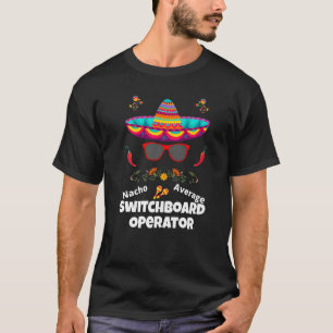 Nacho Your Average Switchboard Operator  Sarcastic T-Shirt