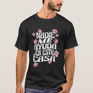 Nadie Me Ayuda En Esta Casa Spanish Mom Mothers Da T-Shirt