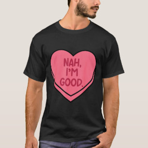 Nah good heart candy funny anti valentines day T-Shirt