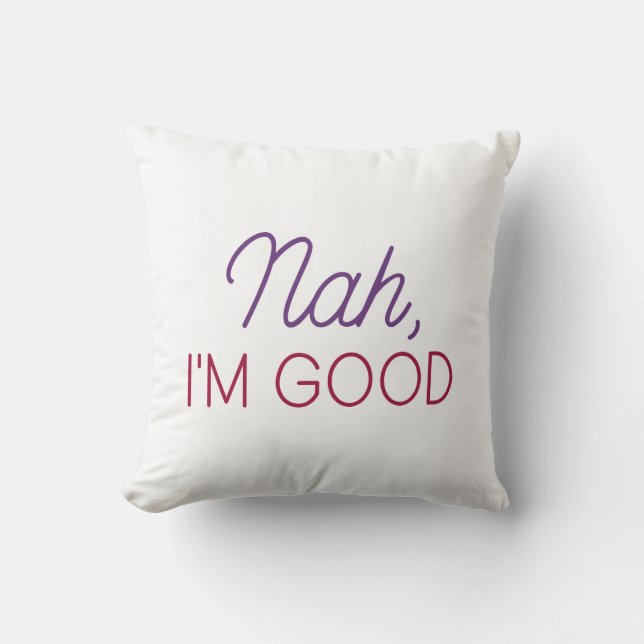 Nah I’m Good Cushion (Front)