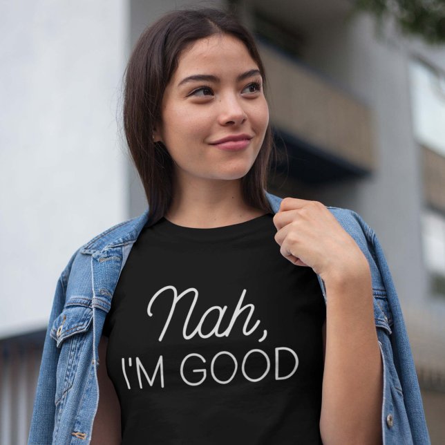 Nah I’m Good T-Shirt (Creator Uploaded)