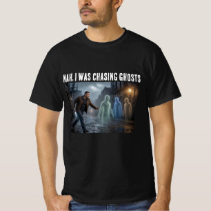 Nah, I Was Chasing Ghosts  T-Shirt