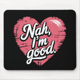 Nah I'm Good Anti Valentine's Day Funny Single Mouse Mat