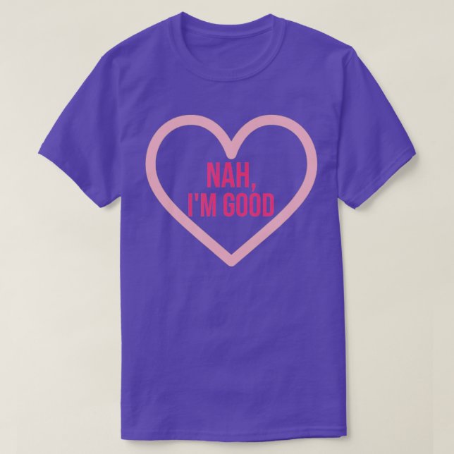 Nah I'm Good Funny Valentine's Day Single Women n  T-Shirt (Design Front)
