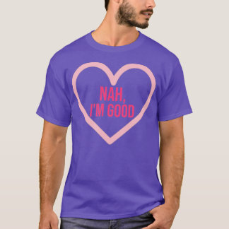 Nah I'm Good Funny Valentine's Day Single Women n  T-Shirt