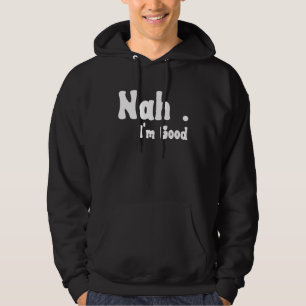 Nah I'm Good Humor Meme 4 Hoodie