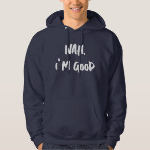 Nah I'm Good Print Hoodie, Customisable Print Hoodie