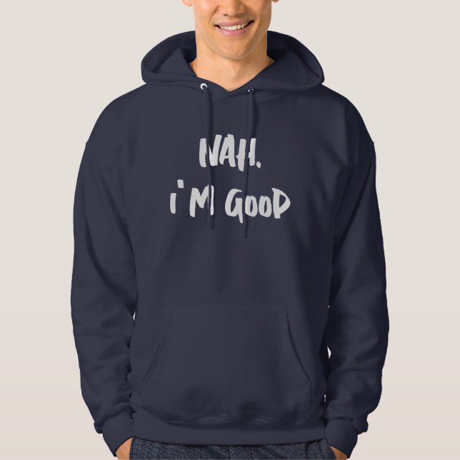 Nah I'm Good Print Hoodie, Customisable Print Hoodie (Front)