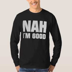 Nah i'm good Sarcastic Salty Anti Social Slang T-Shirt