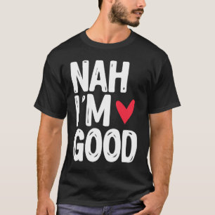 Nah I'm Good  Single Unmarried Valentine's Day T-Shirt