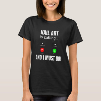 Nail Is Calling And I Must Go T-Shirt