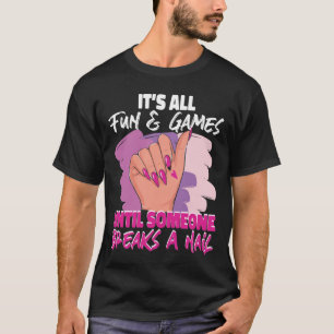 Nail Tech Nail Artist It'S All Fun & Games Until T-Shirt