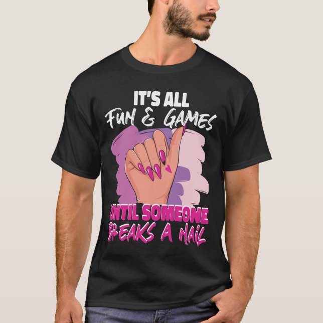 Nail Tech Nail Artist It'S All Fun & Games Until T-Shirt (Front)