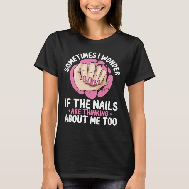 Nail Tech Sometimes I Polish Nails Nail Salon T-Shirt (Front)