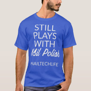 Nail Technician Play Polish Nail Tech Artist T-Shirt