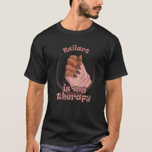 Nailart Is My Therapy I Do Nails Nail Technicians T-Shirt