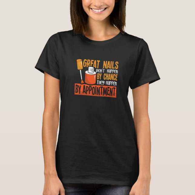 Nails Don't Happen By Chance  Nail Technician Nail T-Shirt (Front)