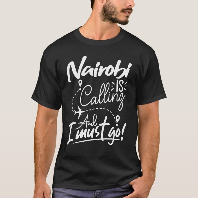 Nairobi Is Calling and I Must Go  Kenya Travel T-Shirt (Front)