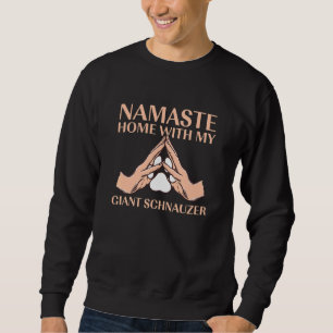 Namaste Home with My Giant Schnauzer Dog Sweatshirt