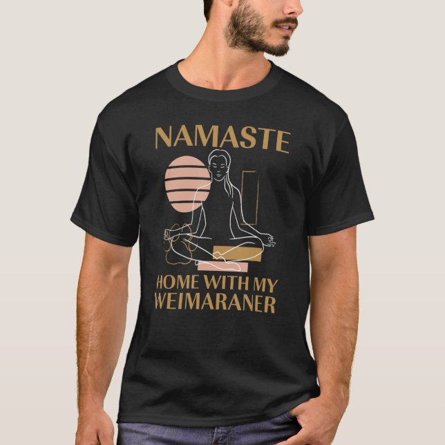 Namaste Home with My Weimaraner Sayings Dog Lover  T-Shirt (Front)