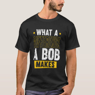 Name Bob Birthday Forename What A Difference A Bob T-Shirt