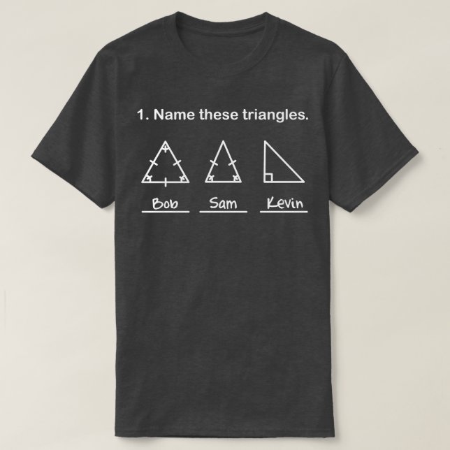 Name These Triangles Funny Math Geometry Question T-Shirt (Design Front)