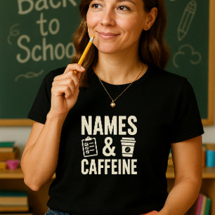 Names & Caffeine Teacher Shirt; Funny Classroom T-Shirt