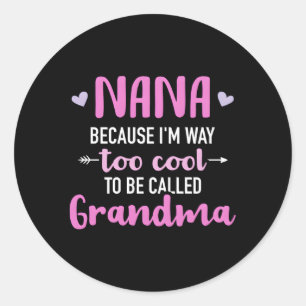 Nana Because I'M Way Too To Be Called Grandma Classic Round Sticker