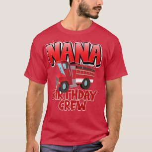 Nana Birthday Crew Fire Truck Firefighter Birthday T-Shirt
