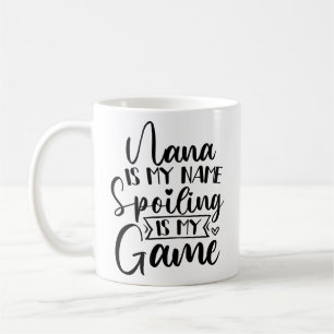 Nana Is My Name Spoiling Is My Game Coffee Mug