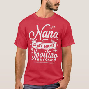 Nana is My Name Spoiling is My Game T For Grandmo T-Shirt