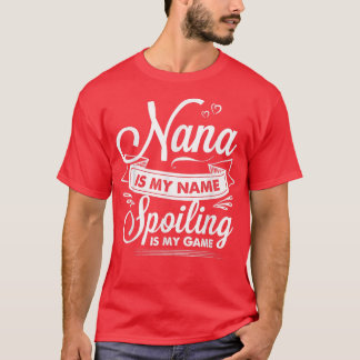 Nana is My Name Spoiling is My Game T For Grandmo T-Shirt