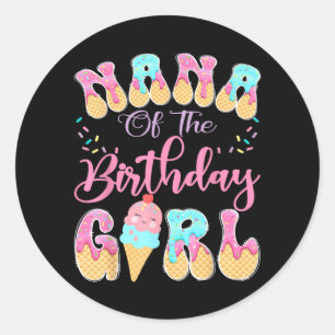 Nana of The Birthday Girl Sweet Ice Cream Drip Classic Round Sticker