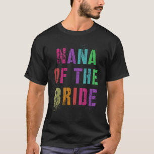 NANA OF THE BRIDE Bridal Party Grandma Family Gran T-Shirt