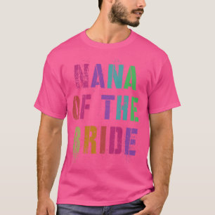 NANA OF THE BRIDE Bridal Party Grandma Family Gran T-Shirt